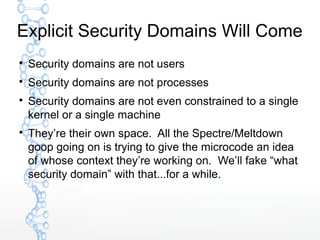 Explicit Security Domains Will Come

Security domains are not users

Security domains are not processes

Security domai...
