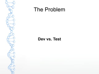 The Problem
Dev vs. Test
 
