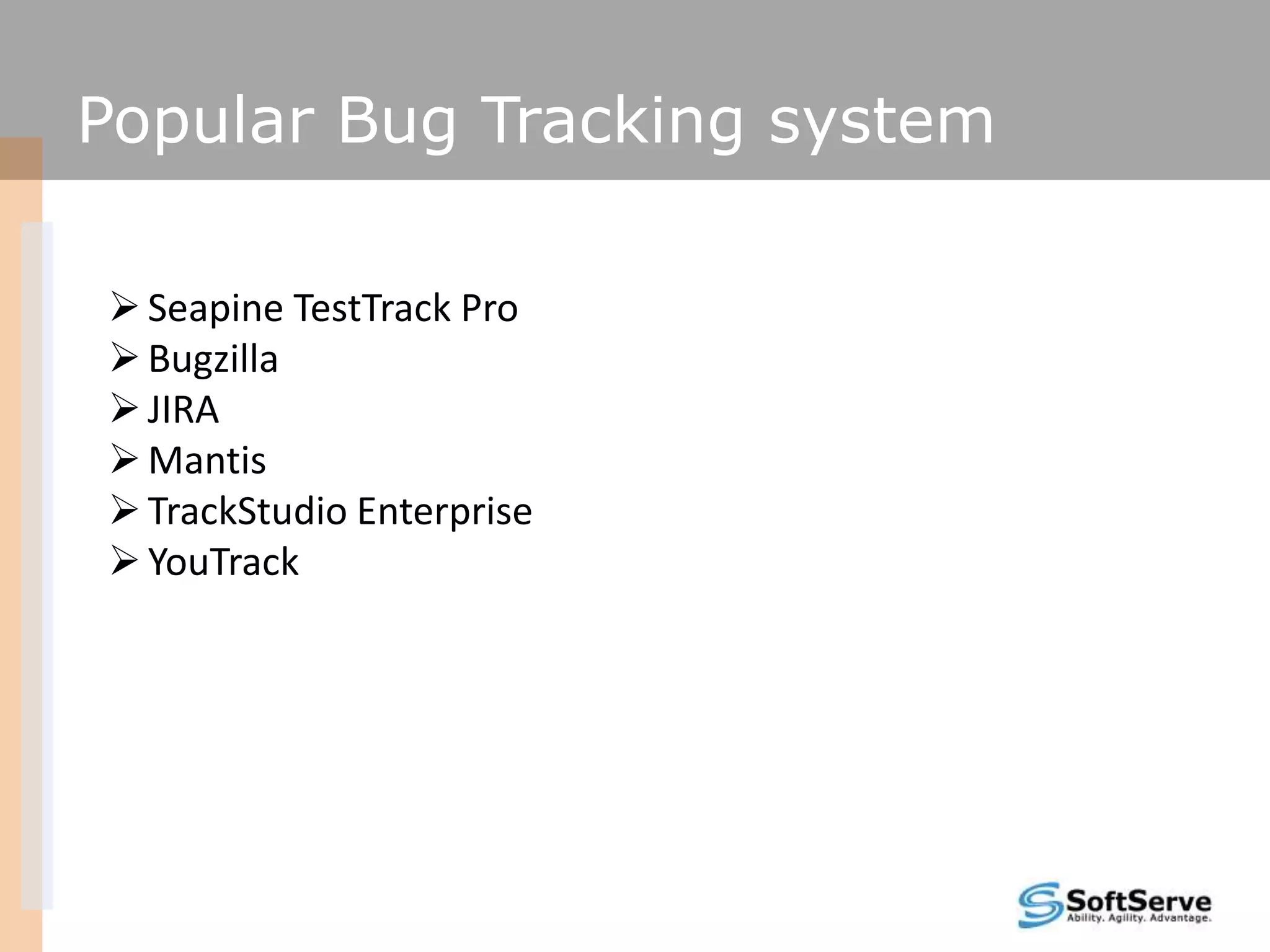 Popular Bug Tracking system
Seapine TestTrack Pro
Bugzilla
JIRA
Mantis
TrackStudio Enterprise
YouTrack
 