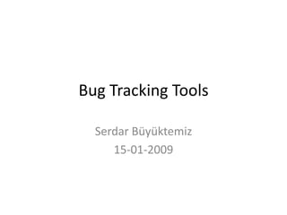 Bug Tracking Tools Serdar Büyüktemiz 15-01-2009 