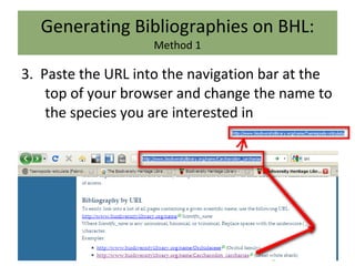 Generating Bibliographies on BHL: Method 1 3.  Paste the URL into the navigation bar at the top of your browser and change the name to the species you are interested in 