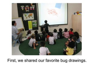 First, we shared our favorite bug drawings. 