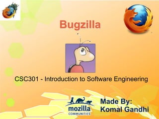 Bugzilla



CSC301 - Introduction to Software Engineering


                                   Made By:
                   Gerald Murray   Komal Gandhi
 