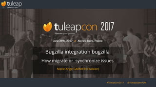 #TuleapCon2017 @TuleapOpenALM
Bugzilla integration bugzilla
How migrate or synchronize issues
Marie-Ange GARNIER (Enalean)
 