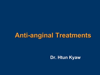 Anti-anginal Treatments
Dr. Htun Kyaw
 
