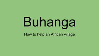 Buhanga
How to help an African village
 