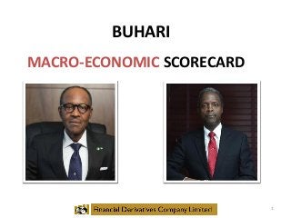 BUHARI
MACRO-ECONOMIC SCORECARD
1
 