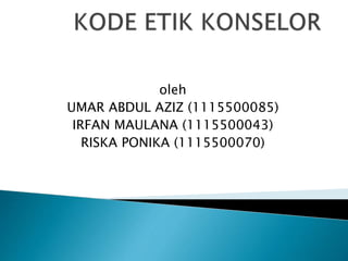 oleh
UMAR ABDUL AZIZ (1115500085)
IRFAN MAULANA (1115500043)
RISKA PONIKA (1115500070)
 