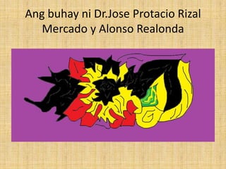Ang buhay ni Dr.Jose Protacio Rizal
   Mercado y Alonso Realonda
 