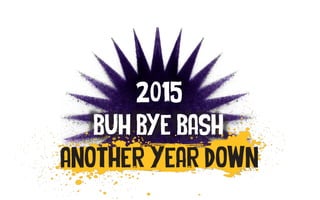 Another Year Down
2015
Buh Bye BashBuh Bye Bash
 
