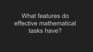 What features do
effective mathematical
tasks have?
 