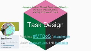 Peek into #MTBoS / #iteachmath
Explore Classroom Chef, This livebinder
has even more
Engaging Students Through Equity-based Practices
and Issues of Social Justice.
CMP @ CPP June 13, 2018
Archivist activist
Task Design
 