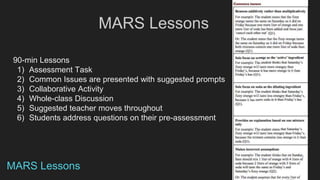 90-min Lessons
1) Assessment Task
2) Common Issues are presented with suggested prompts
3) Collaborative Activity
4) Whole-class Discussion
5) Suggested teacher moves throughout
6) Students address questions on their pre-assessment
MARS Lessons
MARS Lessons
 