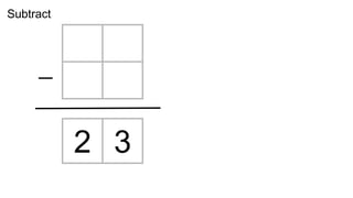 2 3
Subtract
 
