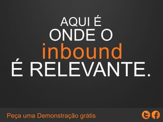 AQUI É
ONDE O
É RELEVANTE.
inbound
Solicita una Demostración gratuitaPeça uma Demonstração grátis
 