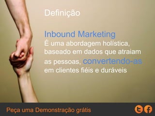 Definição
Inbound Marketing
É uma abordagem holística,
baseada em dados que
atraiam as pessoas,
convertando-as em clientes
fiéis e de longo prazo.
Peça uma Demonstração grátis
 