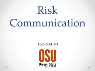 Risk
Communication
Kaci Buhl, MS
 