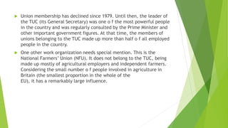  Union membership has declined since 1979. Until then, the leader of
the TUC (its General Secretary) was one o f the most...