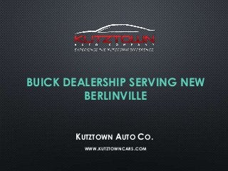 BUICK DEALERSHIP SERVING NEW
BERLINVILLE

KUTZTOWN AUTO CO.
WWW.KUTZTOWNCARS.COM

 
