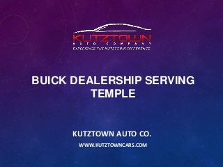 BUICK DEALERSHIP SERVING
TEMPLE

KUTZTOWN AUTO CO.
WWW.KUTZTOWNCARS.COM

 