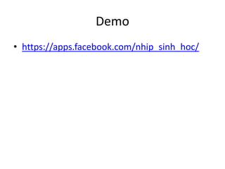 Demo
• https://apps.facebook.com/nhip_sinh_hoc/
 