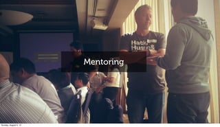 Mentoring
Sunday, August 4, 13
 