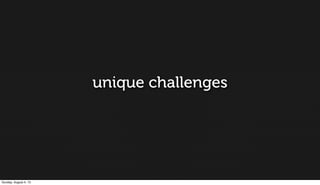 unique challenges
Sunday, August 4, 13
 