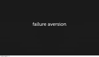 failure aversion
Sunday, August 4, 13
 