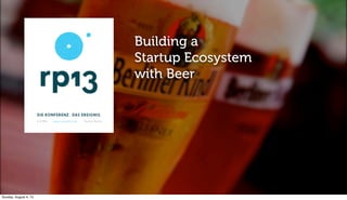 Building a
Startup Ecosystem
with Beer
Sunday, August 4, 13
 