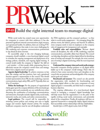 September 2009




 OP-ED        Build the right internal team to manage digital
    While social media has created many new opportunities         the FDA regulations and the company’s guidance – as they
for companies to connect with their audiences, it has also        relate to social media engagement -- for managing things like
presented significant internal communications, legal, resource,   adverse events, fair balance, privacy and beyond. In addition,
and operational hurdles. In addition, there are evolving FTC      every company needs to train its employees on the company
and FDA regulations that make it even more challenging for        rules of engagement for transparency and copyright.
PR, marketing and corporate communications professionals              Establish roles and responsibilities: Because digital
to stay ahead, let alone innovate.                                crosses all disciplines, the roles of PR, marketing, corporate
    To successfully adapt to the ever changing landscape,         communications, and public affairs have blurred. The council
companies should establish a cross-functional digital council     can help align disciplines and their digital efforts by identifying
to centralize the ongoing management and deployment of its        areas of overlap and strength. For example, the most common
strategy, policies, standards, and ongoing digital training. A    area of overlap is digital monitoring, while the most important
council would enable the company to “digitize” the skill set      is search.
– and mindset – of their people while empowering them to              Understand the company vision and social media strategy:
effectively execute the company’s overall vision and strategy.    Successful companies develop guidance so all digital efforts
Here’s how a digital council can operate:                         ladder up to the company’s overall strategy. That’s why it’s
    Appoint digital leadership: To achieve consensus on key       critical to have senior executives from each discipline on the
areas like strategy and best practices, have each operational     council who are passionate and knowledgeable of the company
function appoint a representative to the council. This should     and its goals and culture.
include representatives from PR, but also marketing, corporate        Benchmark and measure: The council can also provide
communications, legal, safety, HR, and IT. Typically, there are   the organization with standards for benchmarking and
10 to 15 members.                                                 measuring digital efforts so that every component of every
    Define the landscape: For the purpose of organizational       digital program is measurable, and links back to strategy and
clarity, agree upon the company definition of the new landscape   business objectives.
and then select and consistently use one umbrella term when           The ongoing collaboration of a cross-functional digital
discussing the combination of technology, communications,         council in managing a company’s digital knowledge base
and interaction. Examples include: digital media, social media,   will help ensure that the organization is on the pulse of the
interactive media, new media, and online communications.          rapidly evolving social media environment, and potentially
    Legal guidance: The council will be responsible for           ahead of the competition. Finally, all employees will have an
reviewing current policies and creating new ones to legally       approved framework to strategically deploy digital initiatives
engage and monitor digital channel activity. For example,         that successfully nurture relationships with key stakeholders.
healthcare companies must be sure all disciplines understand          Rachelle Spero is EVP, digital media, Cohn & Wolfe




                                                    www.cohnwolfe.com


                                            Reprinted from           September 2009
 