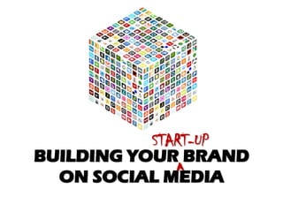 START-UP
BUILDING YOUR BRAND
              ^
  ON SOCIAL MEDIA
 