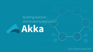 Johan Andrén | jDays 2018
Building reactive
distributed systems with
Akka
 