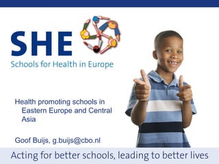 Health promoting schools in
Eastern Europe and Central
Asia
Goof Buijs, g.buijs@cbo.nl
 