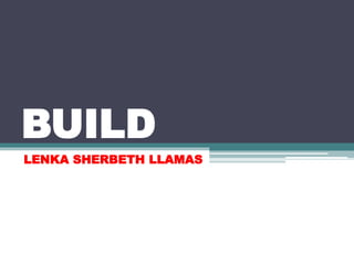 BUILD
LENKA SHERBETH LLAMAS
 