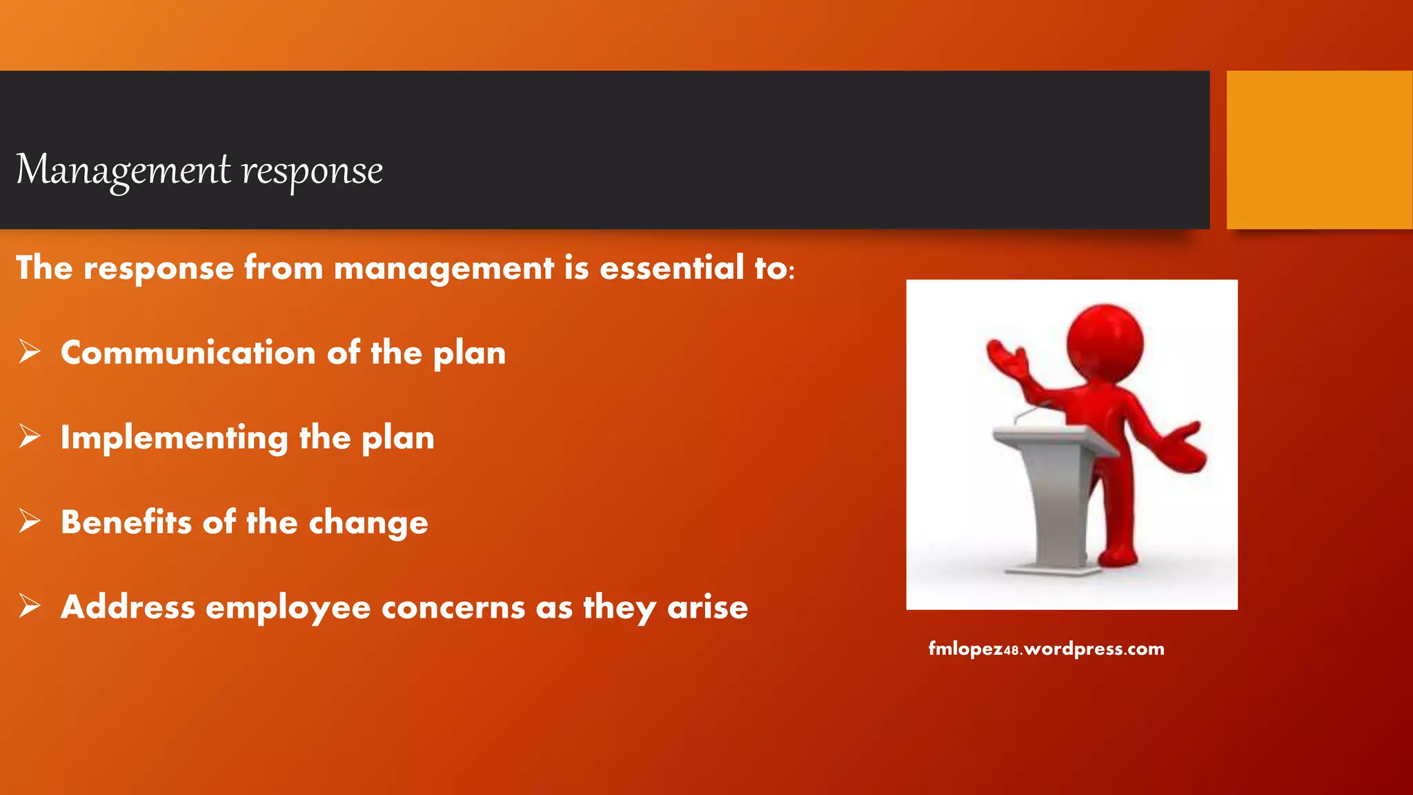 Management response
The response from management is essential to:
 Communication of the plan
 Implementing the plan
 Benefits of the change
 Address employee concerns as they arise
fmlopez48.wordpress.com
 