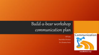 Build-a-bear workshop
communication plan
AET/560
Marchella Christian
Dr. Christine Nortz
(moodleshare.org)
 