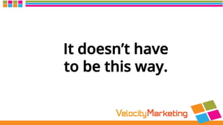 It doesn’t have
to be this way.
 