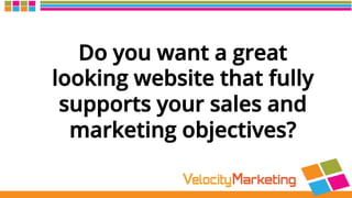 Do you want a great
looking website that fully
supports your sales and
marketing objectives?
 