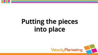 Putting the pieces
into place
 