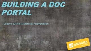 BUILDING A DOC
PORTAL
Laralyn Melvin & Matangi Vaidyanathan
 