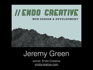 Jeremy Green 
owner, Endo Creative 
endocreative.com 
 