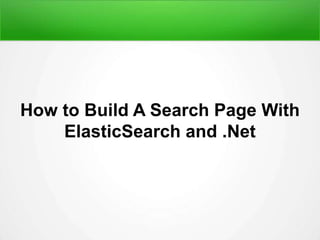 How to Build A Search Page With
ElasticSearch and .Net
 