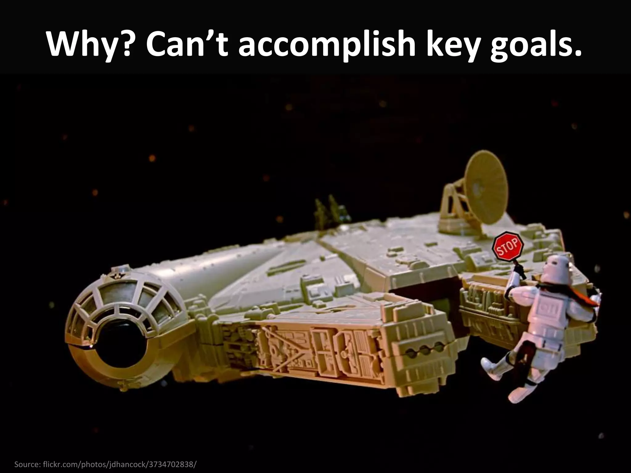 Why? Can’t accomplish key goals.




Source: flickr.com/photos/jdhancock/3734702838/
 