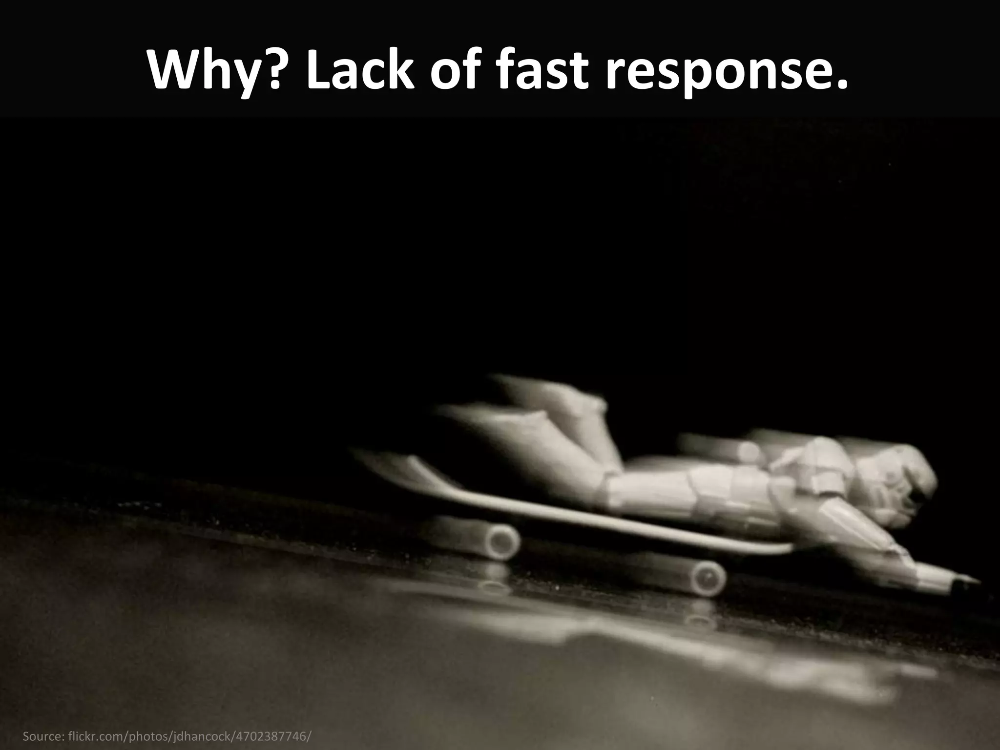 Why? Lack of fast response.




Source: flickr.com/photos/jdhancock/4702387746/
 