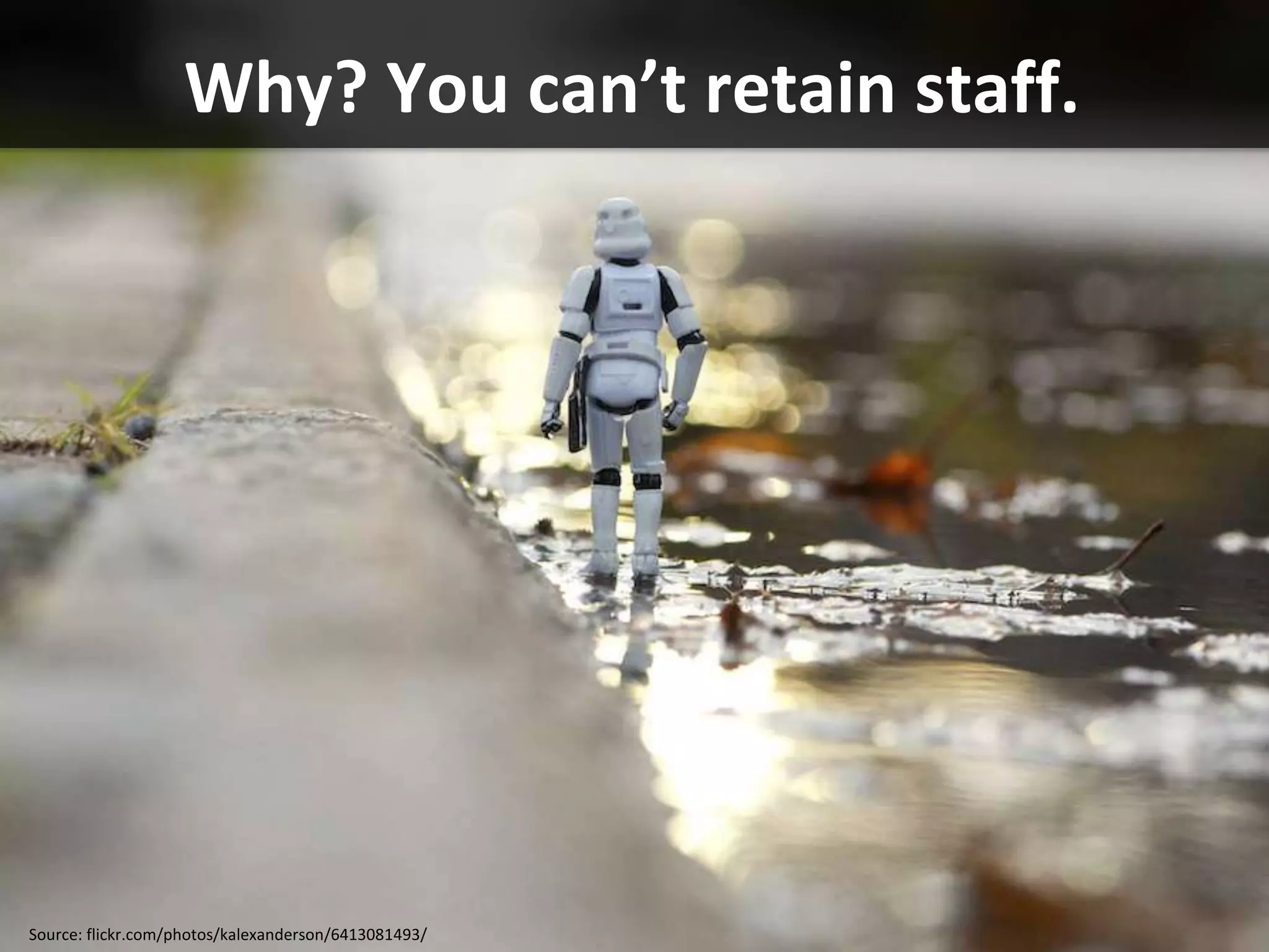 Why? You can’t retain staff.




Source: flickr.com/photos/kalexanderson/6413081493/
 