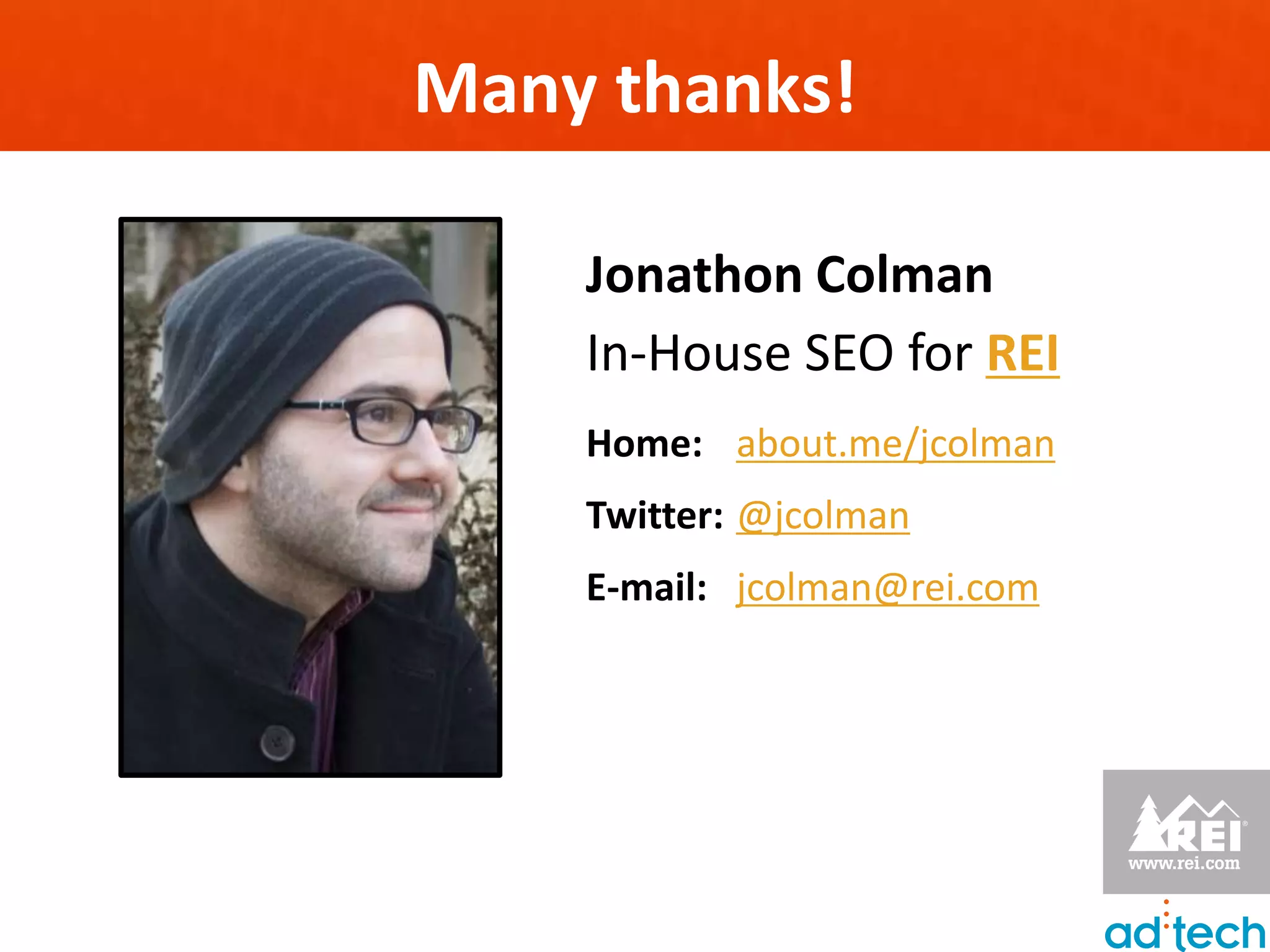 Many thanks!

    Jonathon Colman
    In-House SEO for REI
    Home: about.me/jcolman
    Twitter: @jcolman
    E-mail: jcolman@rei.com
 
