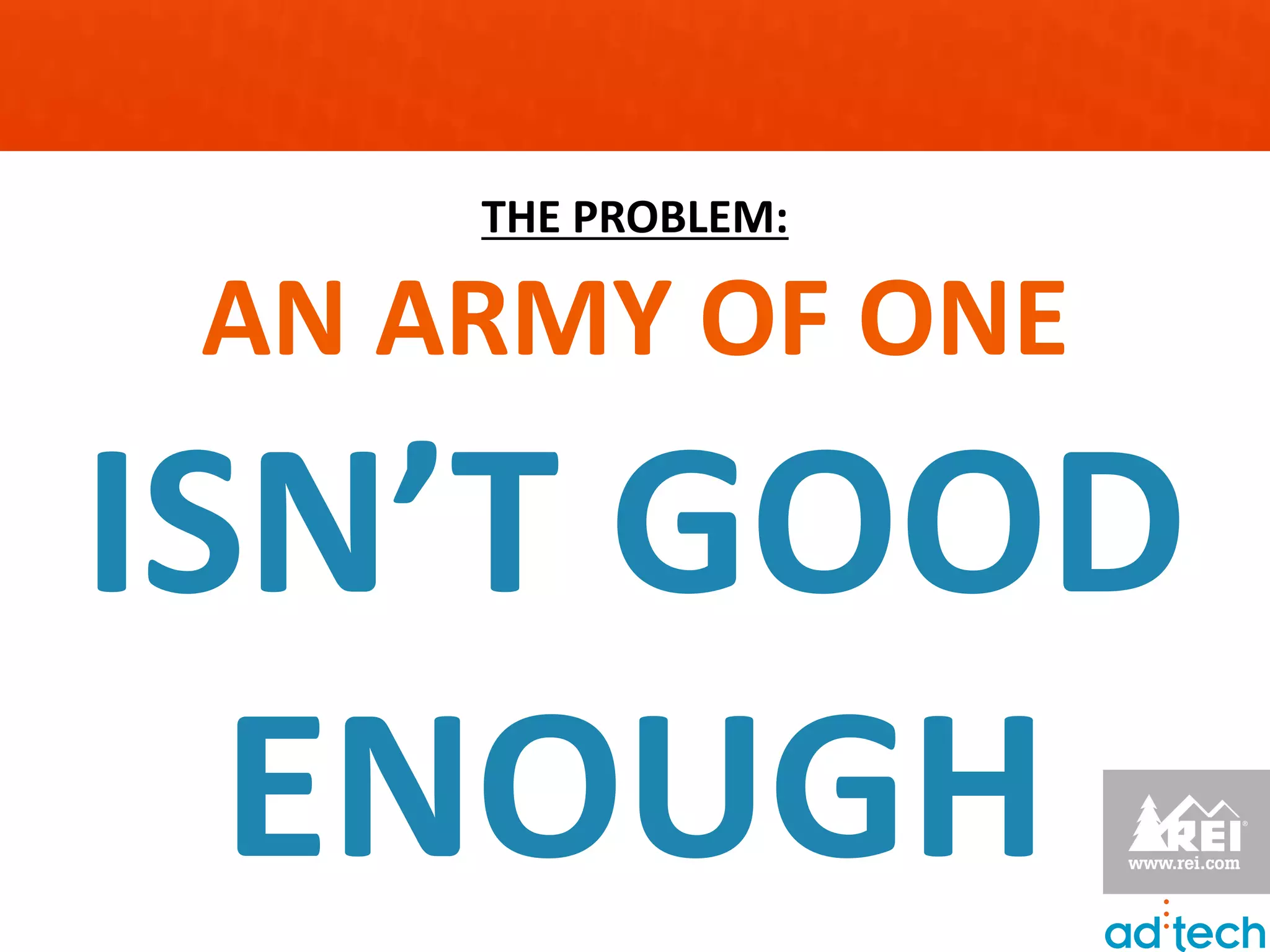 THE PROBLEM:

 AN ARMY OF ONE

ISN’T GOOD
  ENOUGH
 