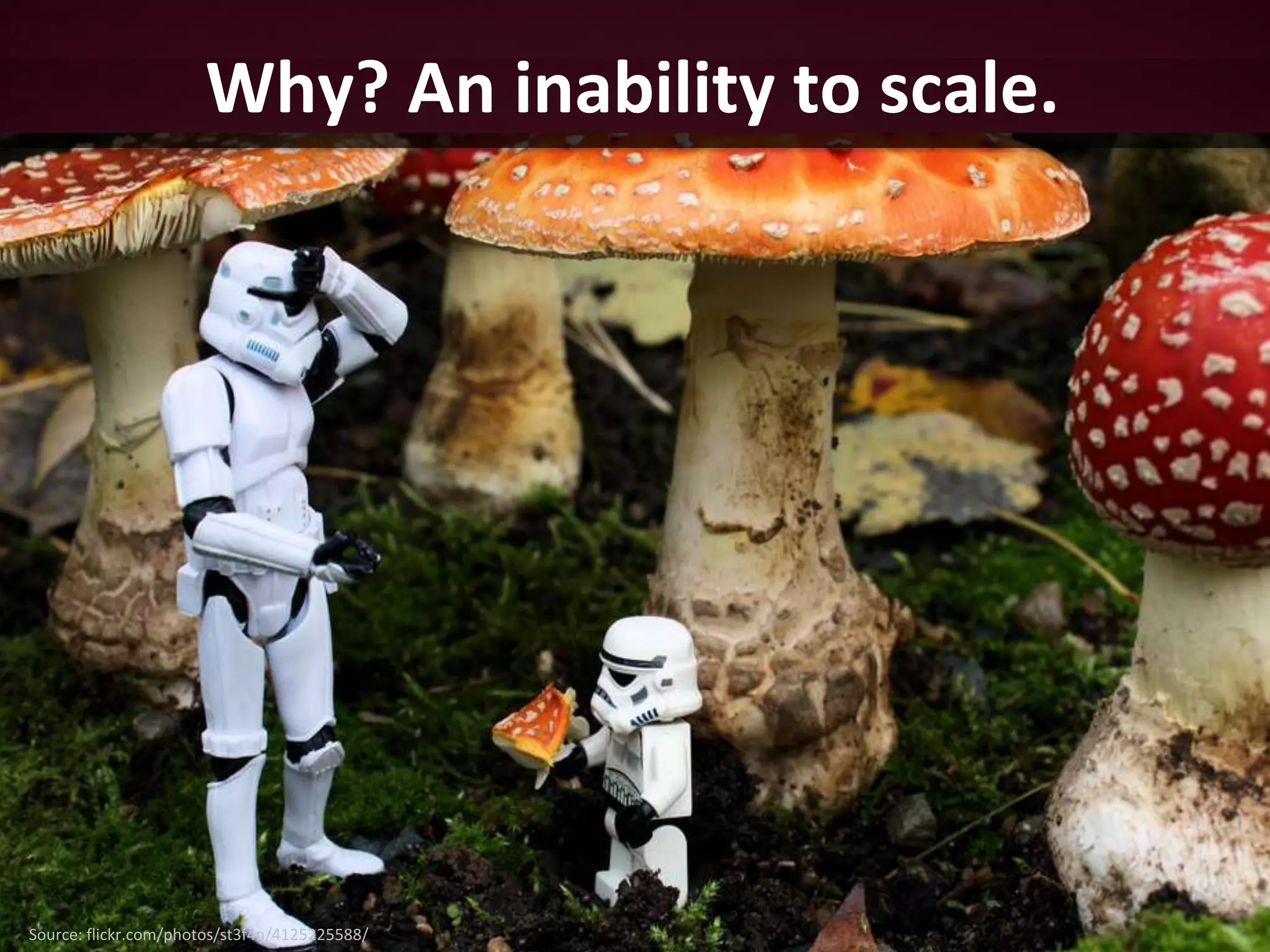 Why? An inability to scale.




Source: flickr.com/photos/st3f4n/4125225588/
 