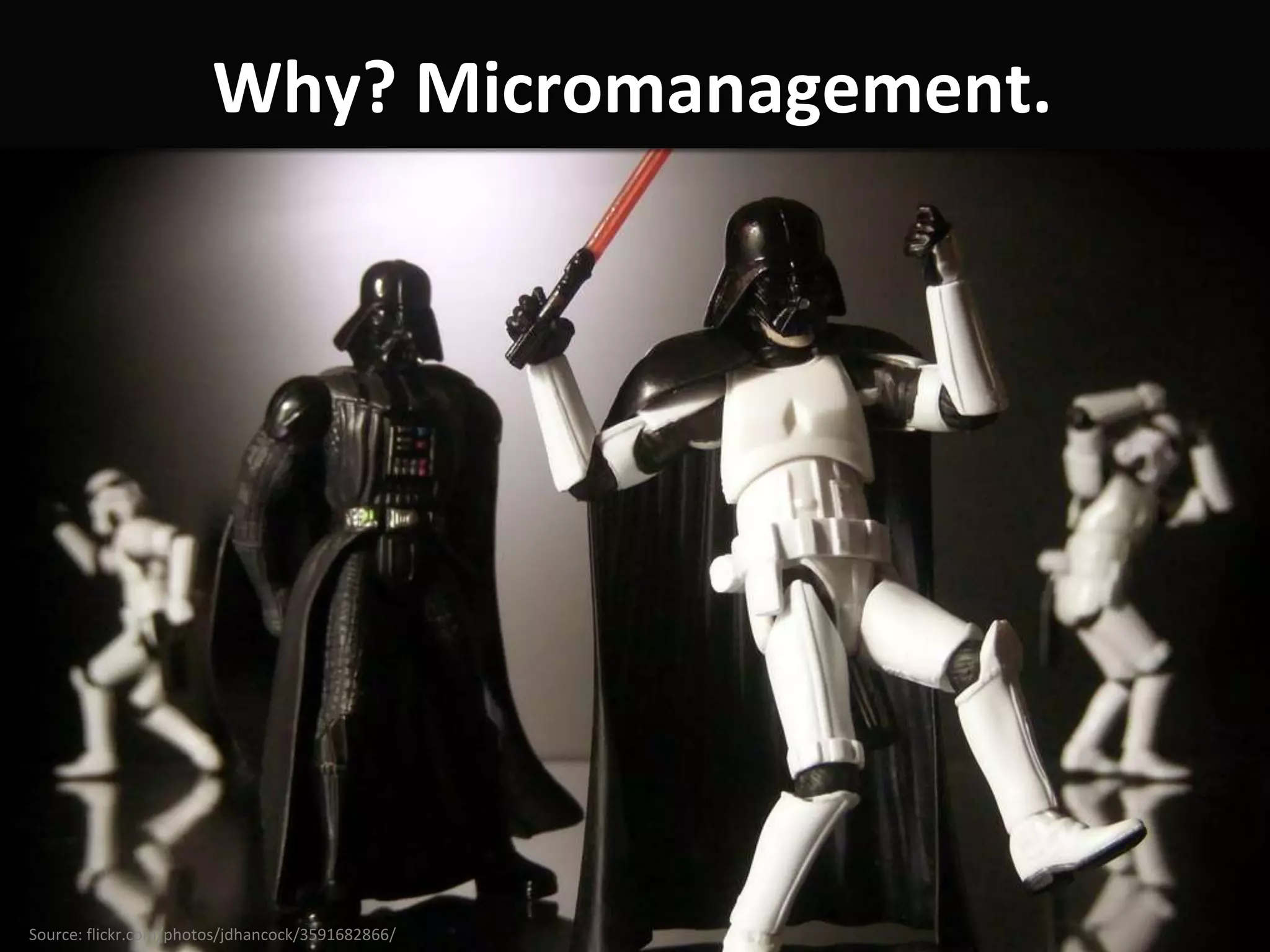 Why? Micromanagement.




Source: flickr.com/photos/jdhancock/3591682866/
 