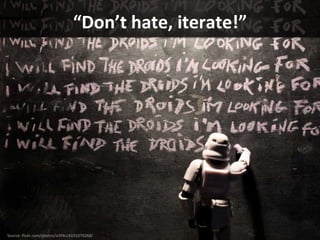 “Don’t hate, iterate!”
                                                     • The goal of each sprint
                    ...